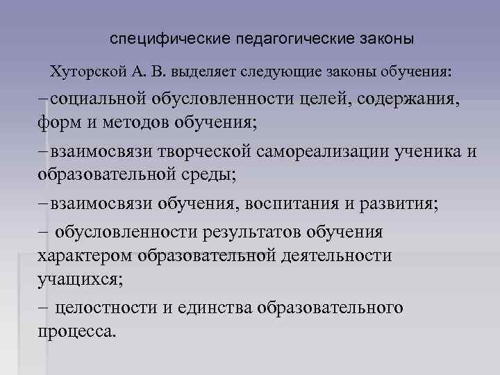 специфические педагогические законы Хуторской А. В. выделяет следующие законы обучения: социальной обусловленности целей, содержания,