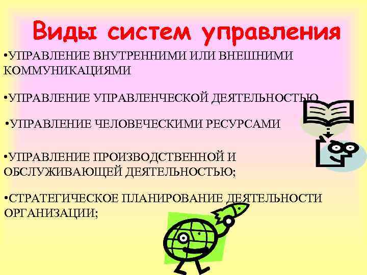 Виды систем управления • УПРАВЛЕНИЕ ВНУТРЕННИМИ ИЛИ ВНЕШНИМИ КОММУНИКАЦИЯМИ • УПРАВЛЕНИЕ УПРАВЛЕНЧЕСКОЙ ДЕЯТЕЛЬНОСТЬЮ •