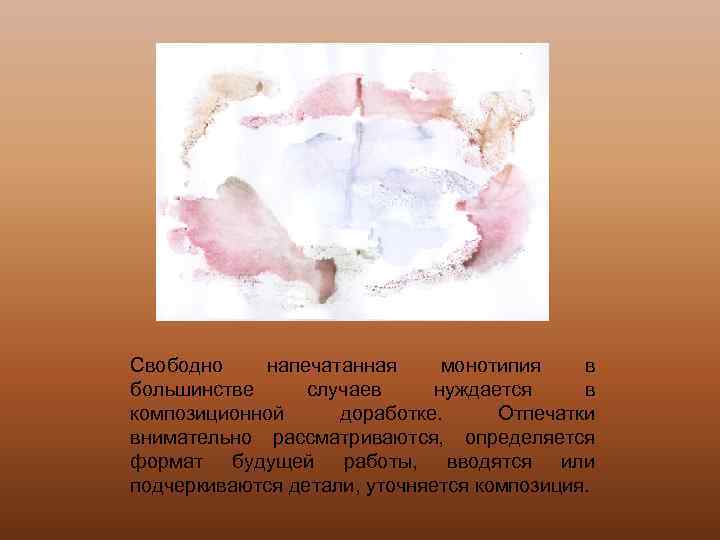 Свободно напечатанная монотипия в большинстве случаев нуждается в композиционной доработке. Отпечатки внимательно рассматриваются, определяется