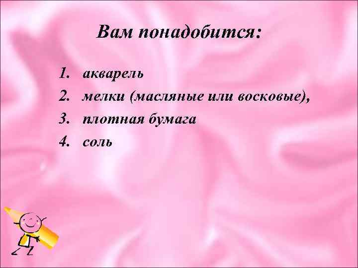 Вам понадобится: 1. 2. 3. 4. акварель мелки (масляные или восковые), плотная бумага соль