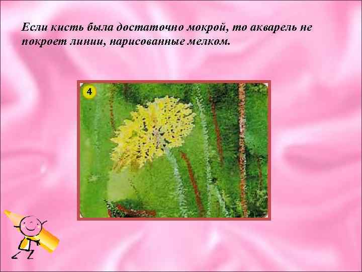 Если кисть была достаточно мокрой, то акварель не покроет линии, нарисованные мелком. 
