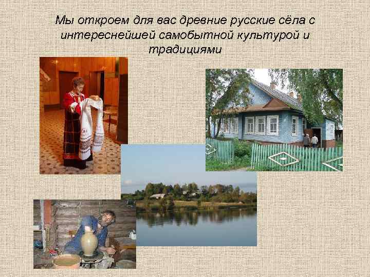 Мы откроем для вас древние русские сёла с интереснейшей самобытной культурой и традициями 