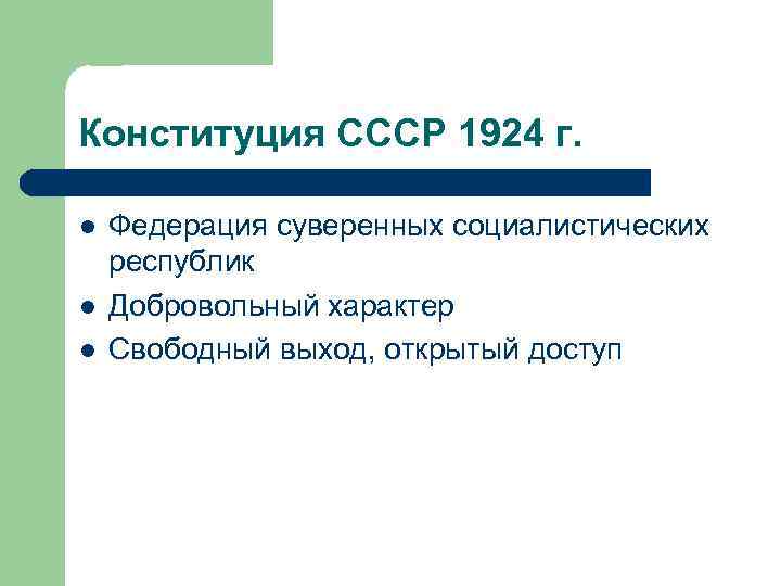 Конституция СССР 1924 г. l l l Федерация суверенных социалистических республик Добровольный характер Свободный