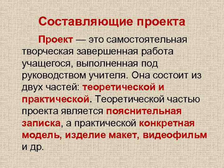 Составляющие проекта Проект — это самостоятельная творческая завершенная работа учащегося, выполненная под руководством учителя.