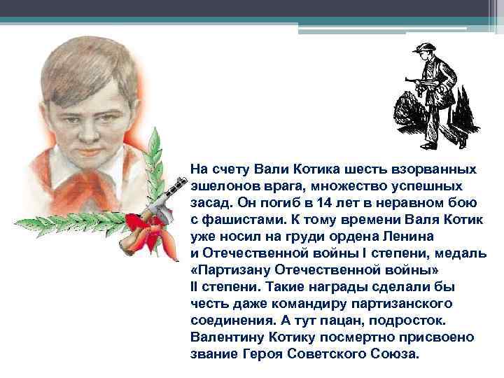 На счету Вали Котика шесть взорванных эшелонов врага, множество успешных засад. Он погиб в