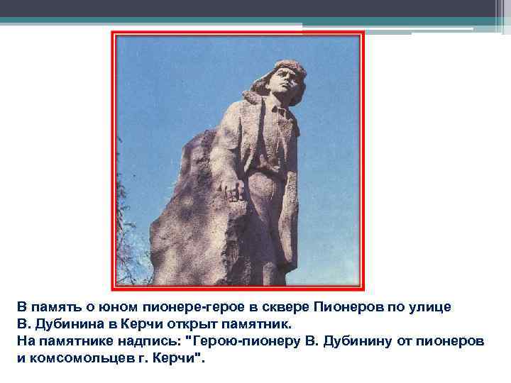 В память о юном пионере-герое в сквере Пионеров по улице В. Дубинина в Керчи