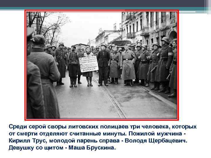 Среди серой своры литовских полицаев три человека, которых от смерти отделяют считанные минуты. Пожилой