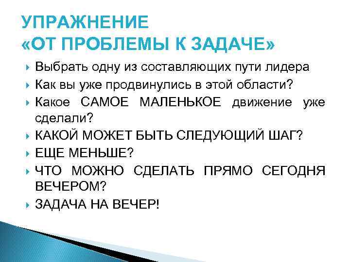 УПРАЖНЕНИЕ «ОТ ПРОБЛЕМЫ К ЗАДАЧЕ» Выбрать одну из составляющих пути лидера Как вы уже
