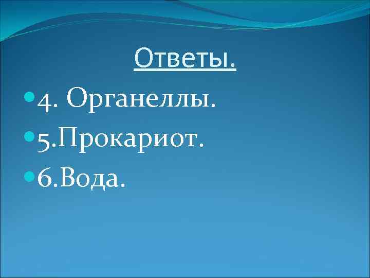 Ответы. 4. Органеллы. 5. Прокариот. 6. Вода. 