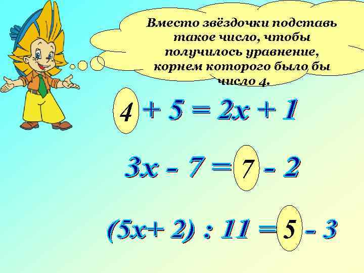Вместо звёздочки подставь такое число, чтобы получилось уравнение, корнем которого было бы число 4.
