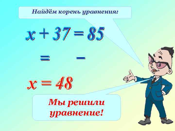 Найдём корень уравнения: Мы решили уравнение! 
