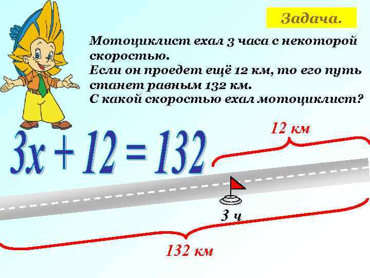 Задача. Мотоциклист ехал 3 часа с некоторой скоростью. Если он проедет ещё 12 км,