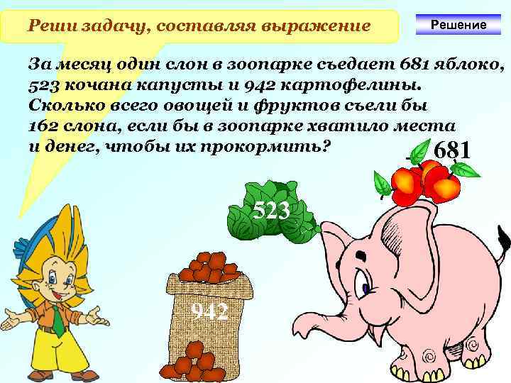 Реши задачу, составляя выражение Решение За месяц один слон в зоопарке съедает 681 яблоко,