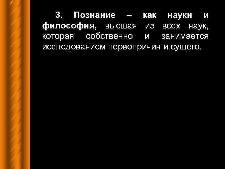 3. Познание – как науки и философия, высшая из всех наук, которая собственно и