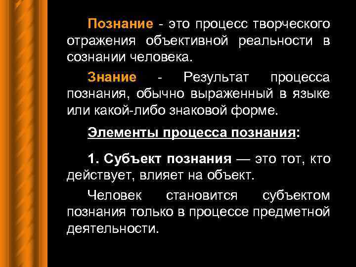 Познание - это процесс творческого отражения объективной реальности в сознании человека. Знание Результат процесса