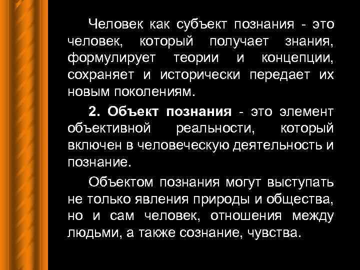Человек как субъект познания - это человек, который получает знания, формулирует теории и концепции,