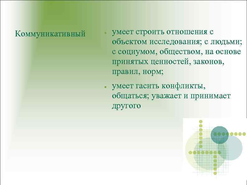Коммуникативный ● ● умеет строить отношения с объектом исследования; с людьми; с социумом, обществом,