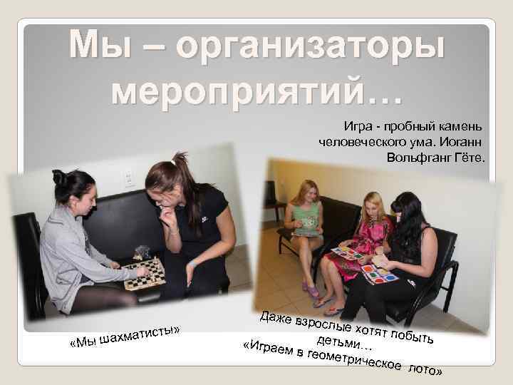 Мы – организаторы мероприятий… Игра - пробный камень человеческого ума. Иоганн Вольфганг Гёте. «