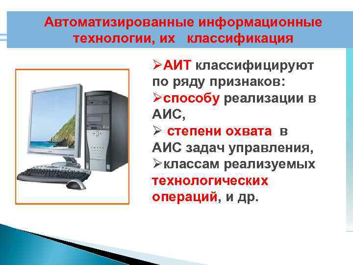 Автоматизированные информационные технологии, их классификация ØАИТ классифицируют по ряду признаков: Øспособу реализации в АИС,