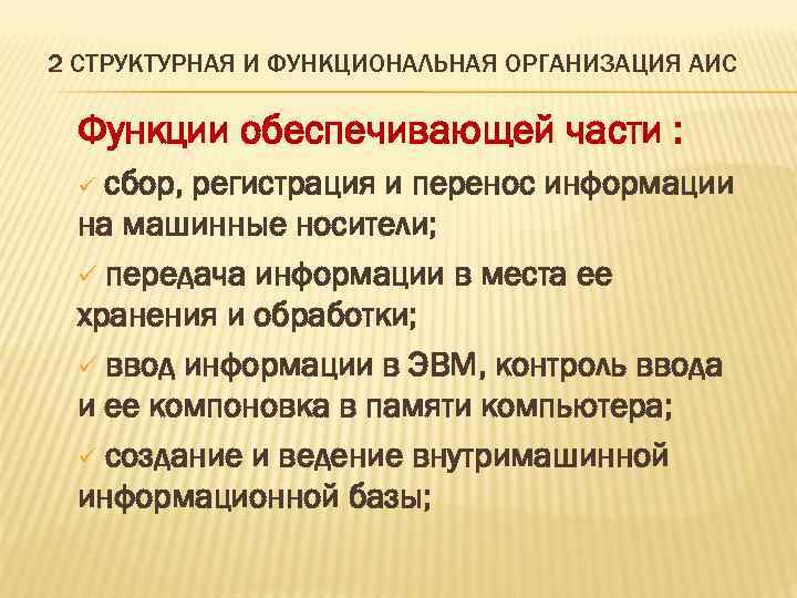 2 СТРУКТУРНАЯ И ФУНКЦИОНАЛЬНАЯ ОРГАНИЗАЦИЯ АИС Функции обеспечивающей части : сбор, регистрация и перенос