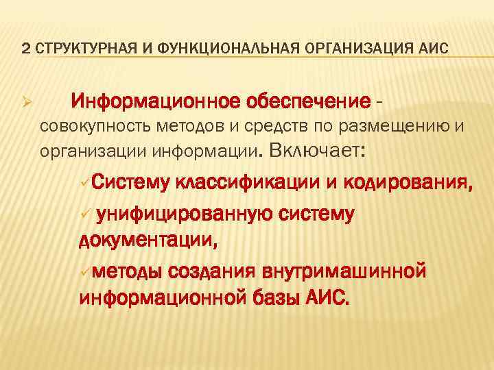 2 СТРУКТУРНАЯ И ФУНКЦИОНАЛЬНАЯ ОРГАНИЗАЦИЯ АИС Ø Информационное обеспечение совокупность методов и средств по