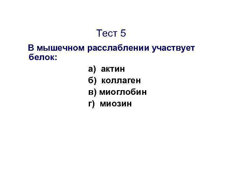 Тест 5 В мышечном расслаблении участвует белок: а) актин б) коллаген в) миоглобин г)