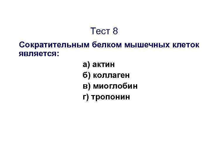 Тест 8 Сократительным белком мышечных клеток является: а) актин б) коллаген в) миоглобин г)