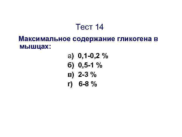 Тест 14 Максимальное содержание гликогена в мышцах: а) 0, 1 -0, 2 % б)