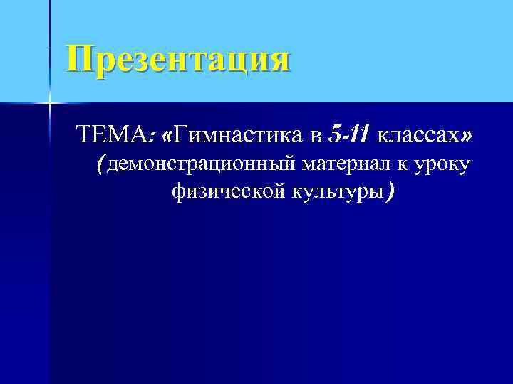 Презентация ТЕМА: «Гимнастика в 5 -11 классах» (демонстрационный материал к уроку физической культуры) 