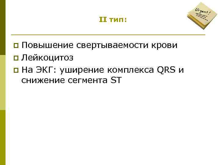 II тип: Повышение свертываемости крови p Лейкоцитоз p На ЭКГ: уширение комплекса QRS и