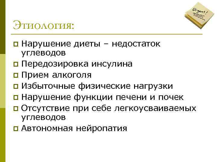 Этиология: Нарушение диеты – недостаток углеводов p Передозировка инсулина p Прием алкоголя p Избыточные