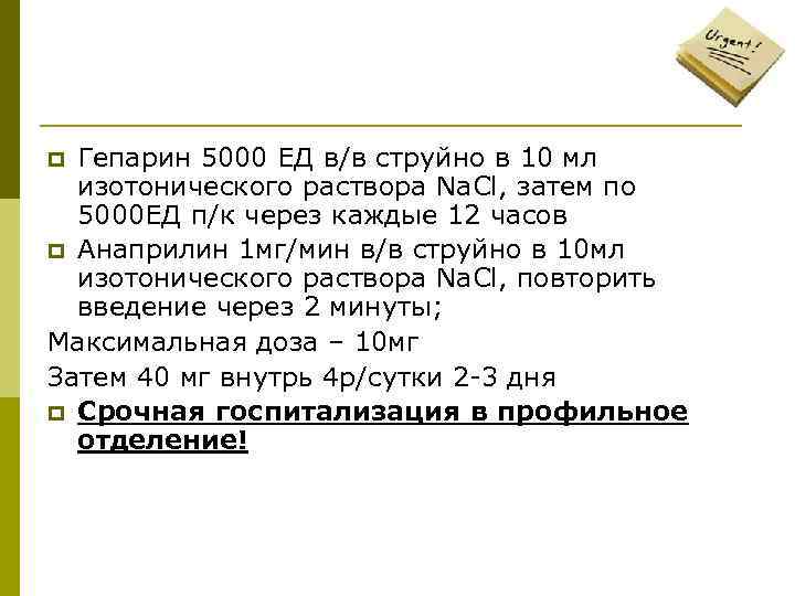 Гепарин 5000 ЕД в/в струйно в 10 мл изотонического раствора Na. Cl, затем по