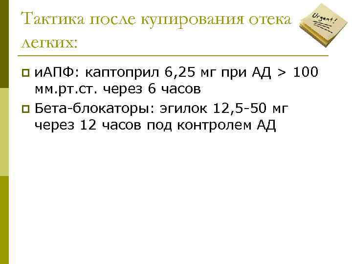 Тактика после купирования отека легких: и. АПФ: каптоприл 6, 25 мг при АД >