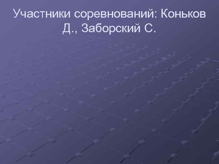 Участники соревнований: Коньков Д. , Заборский С. 