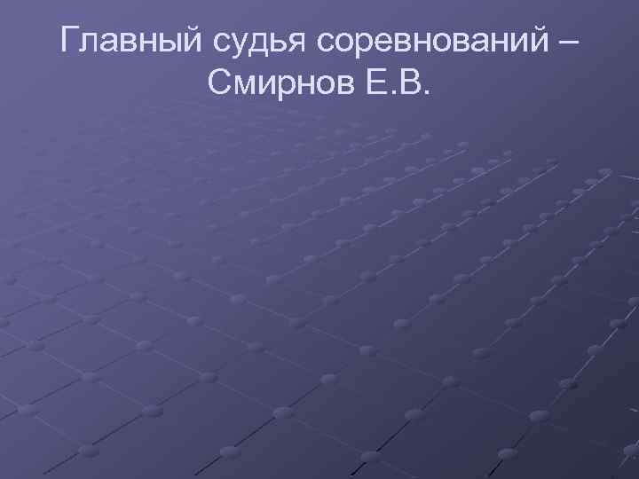 Главный судья соревнований – Смирнов Е. В. 