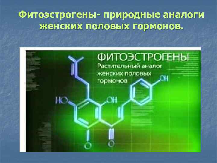Фитоэстрогены- природные аналоги женских половых гормонов. 