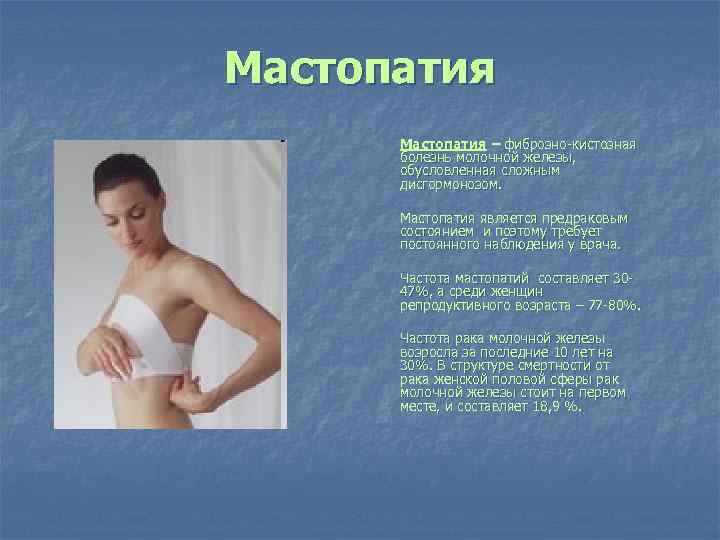 Мастопатия – фиброзно-кистозная болезнь молочной железы, обусловленная сложным дисгормонозом. Мастопатия является предраковым состоянием и