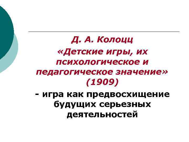 Д. А. Колоцц «Детские игры, их психологическое и педагогическое значение» (1909) - игра как