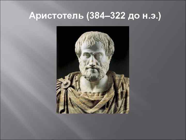 Аристотель (384– 322 до н. э. ) 