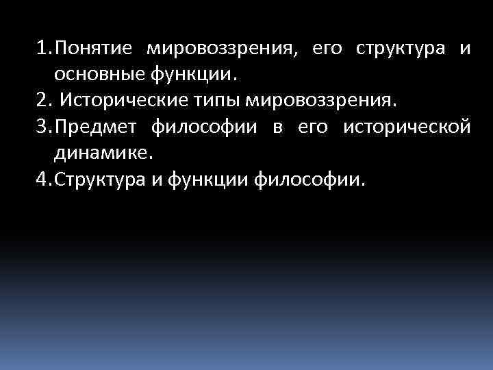 1. Понятие мировоззрения, его структура и основные функции. 2. Исторические типы мировоззрения. 3. Предмет