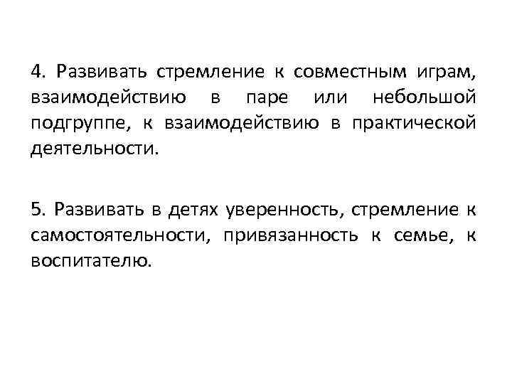 4. Развивать стремление к совместным играм, взаимодействию в паре или небольшой подгруппе, к взаимодействию