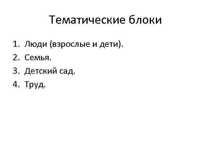 Тематические блоки 1. 2. 3. 4. Люди (взрослые и дети). Семья. Детский сад. Труд.