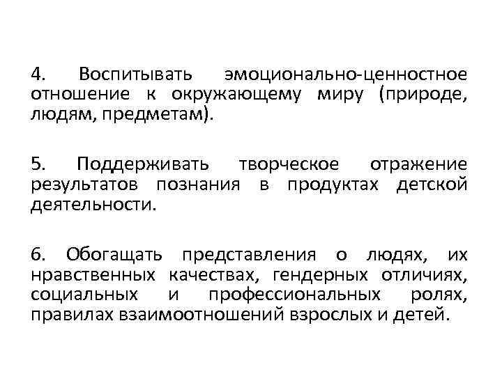 4. Воспитывать эмоционально-ценностное отношение к окружающему миру (природе, людям, предметам). 5. Поддерживать творческое отражение