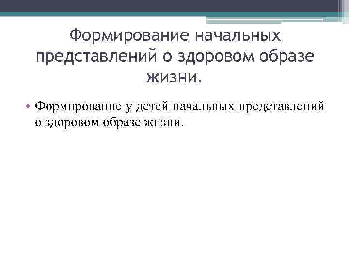 Формирование начальных представлений о здоровом образе жизни. • Формирование у детей начальных представлений о