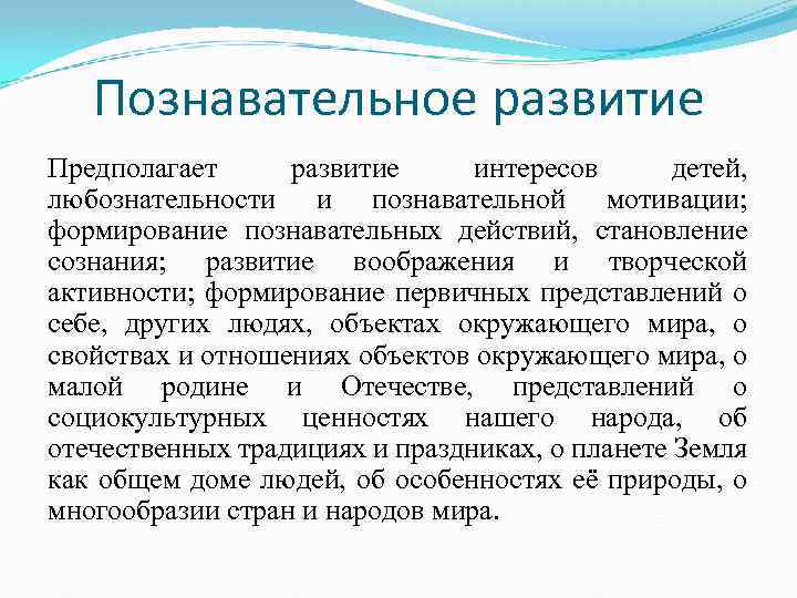 Познавательное развитие Предполагает развитие интересов детей, любознательности и познавательной мотивации; формирование познавательных действий, становление