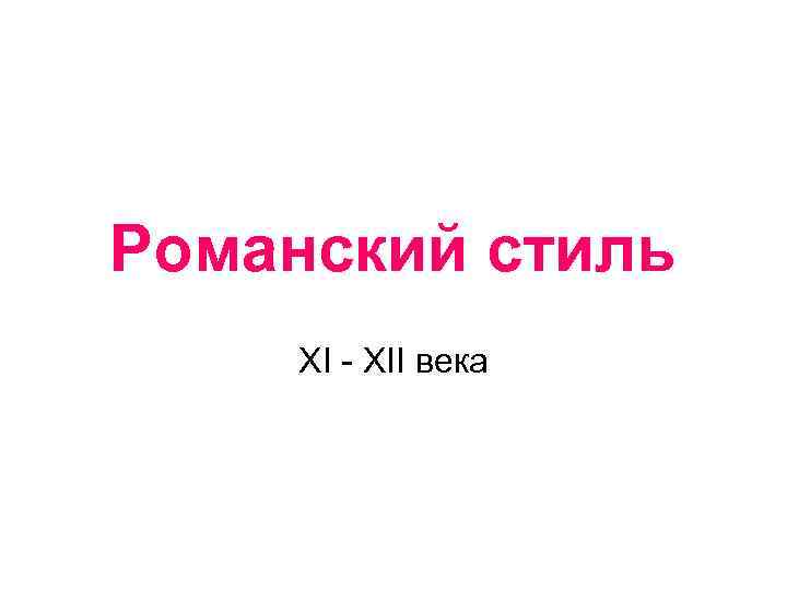 Романский стиль XI - XII века 
