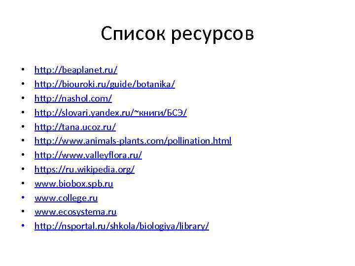 Список ресурсов • • • http: //beaplanet. ru/ http: //biouroki. ru/guide/botanika/ http: //nashol. com/