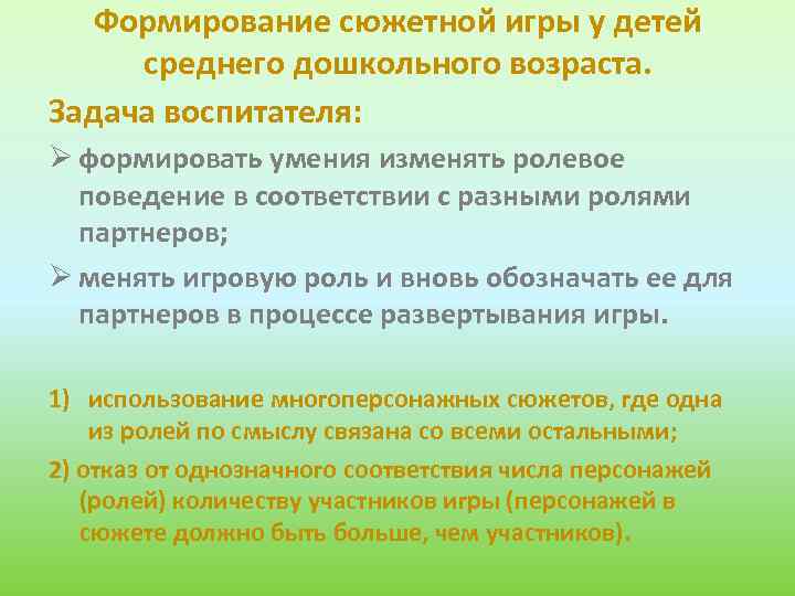 Формирование сюжетной игры у детей среднего дошкольного возраста. Задача воспитателя: Ø формировать умения изменять