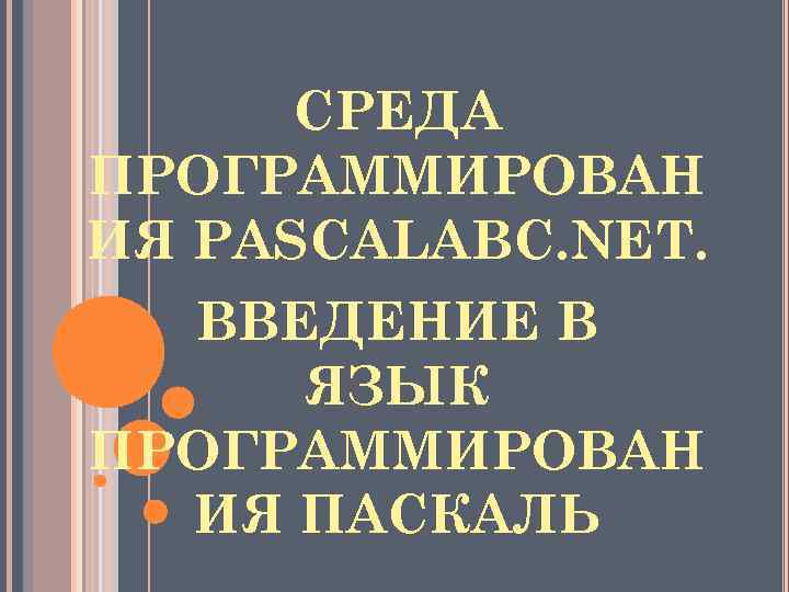 СРЕДА ПРОГРАММИРОВАН ИЯ PASCALABC. NET. ВВЕДЕНИЕ В ЯЗЫК ПРОГРАММИРОВАН ИЯ ПАСКАЛЬ 