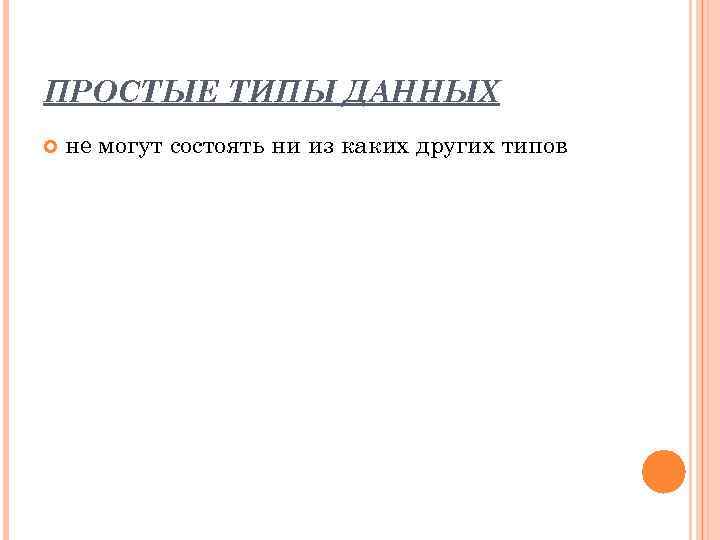 ПРОСТЫЕ ТИПЫ ДАННЫХ не могут состоять ни из каких других типов 